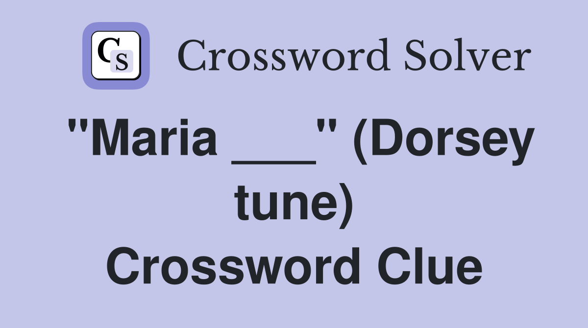 "Maria ___" (Dorsey tune) Crossword Clue