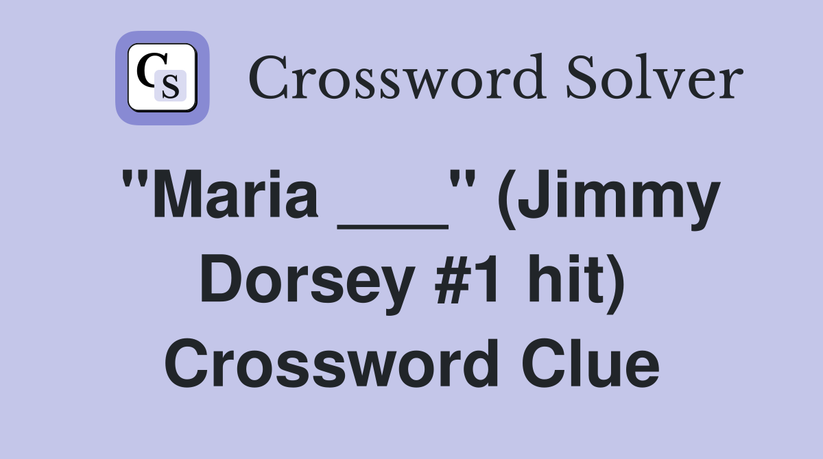 "Maria ___" (Jimmy Dorsey #1 hit) Crossword Clue