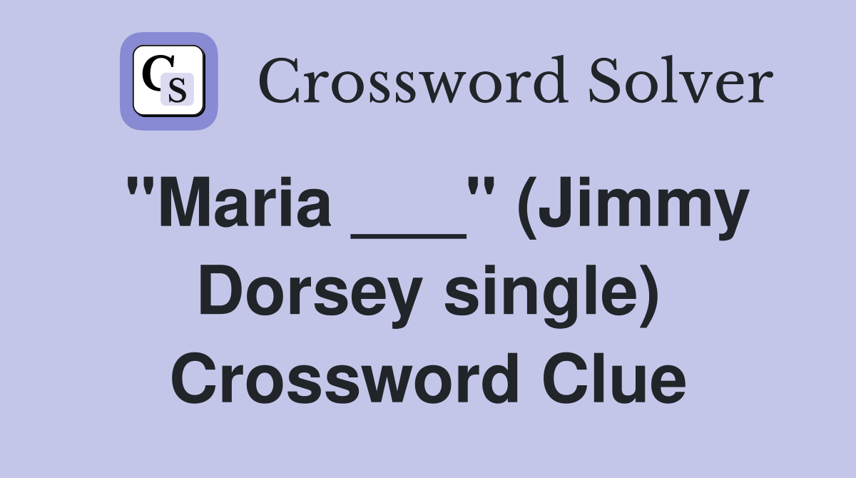 "Maria ___" (Jimmy Dorsey single) Crossword Clue