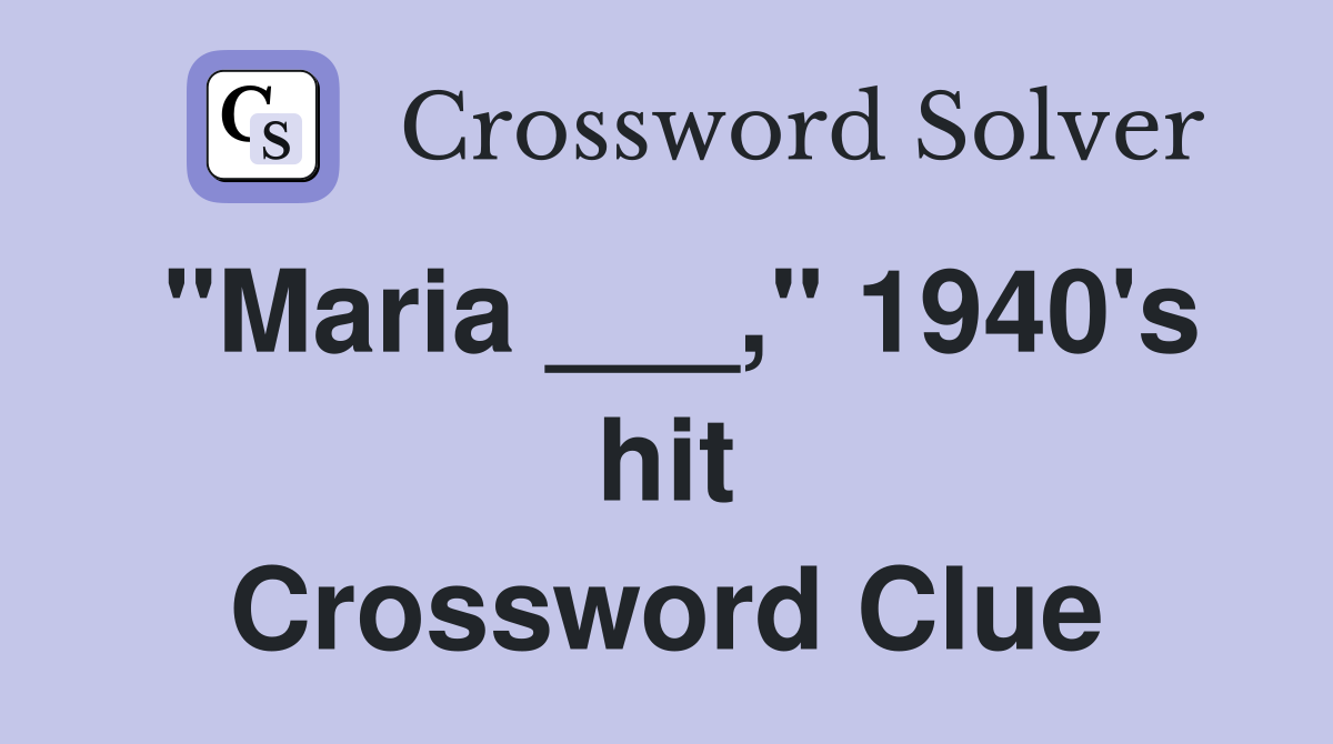 "Maria ___," 1940's hit Crossword Clue