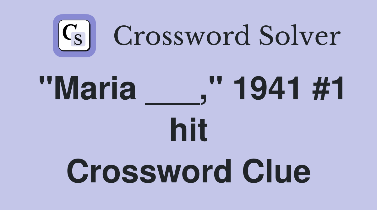 "Maria ___," 1941 #1 hit Crossword Clue