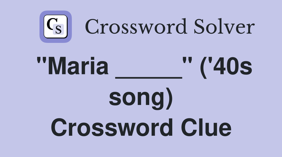 "Maria _____" ('40s song) Crossword Clue