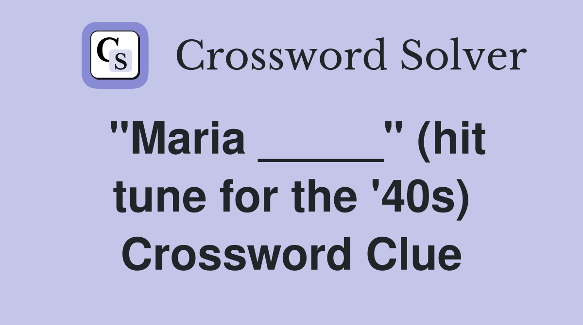 "Maria _____" (hit tune for the '40s) Crossword Clue
