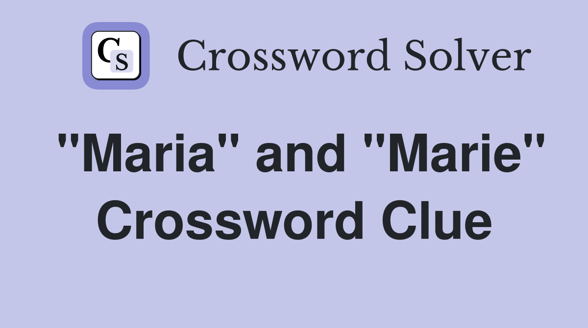 "Maria" and "Marie" Crossword Clue