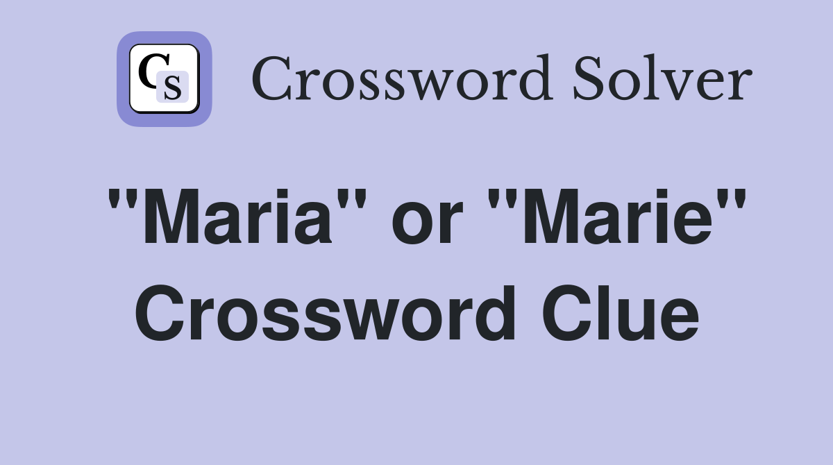 "Maria" or "Marie" Crossword Clue