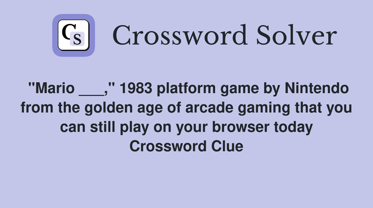 "Mario ___," 1983 platform game by Nintendo from the golden age of arcade gaming that you can still play on your browser today Crossword Clue