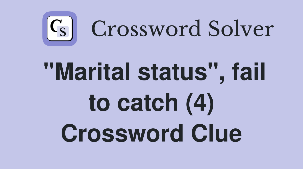 "Marital status", fail to catch (4) Crossword Clue