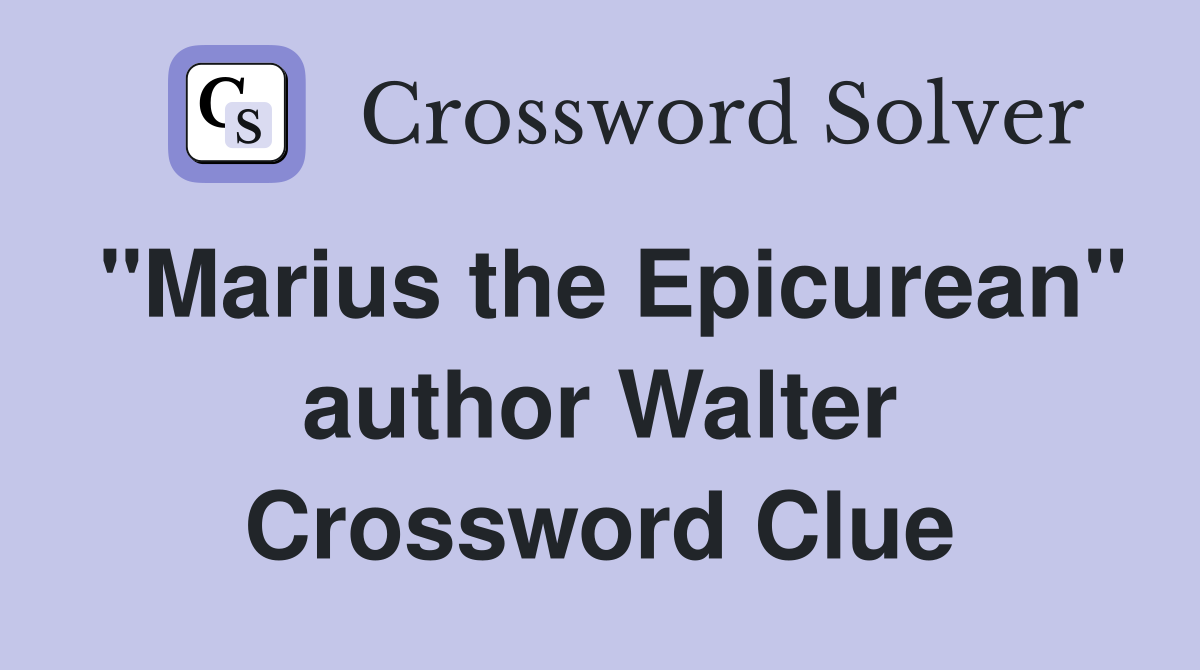 "Marius the Epicurean" author Walter Crossword Clue