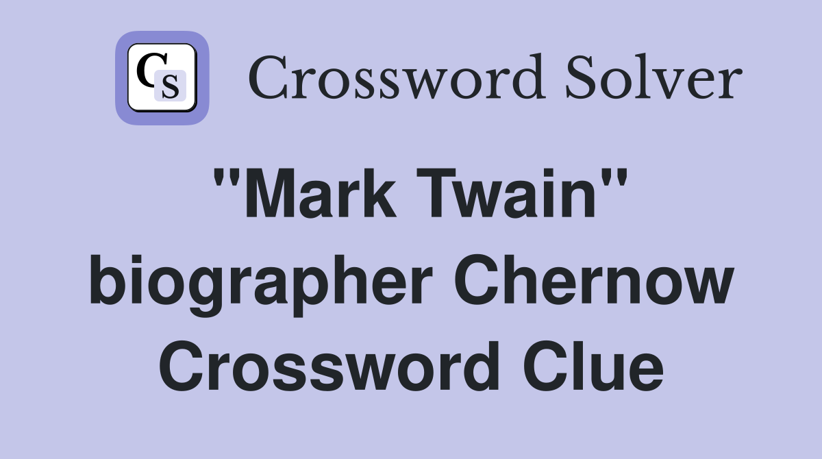 "Mark Twain" biographer Chernow Crossword Clue
