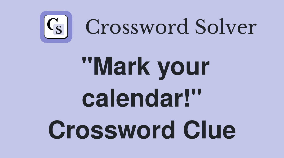 "Mark your calendar!" Crossword Clue