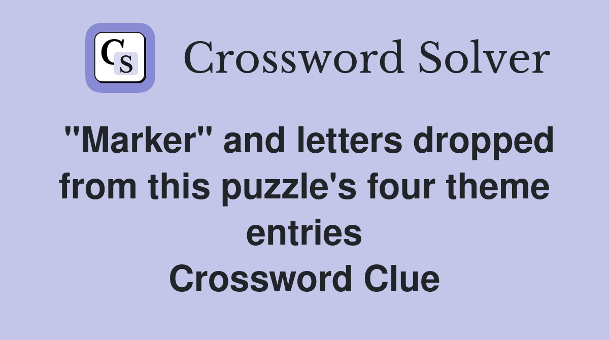"Marker" and letters dropped from this puzzle's four theme entries Crossword Clue