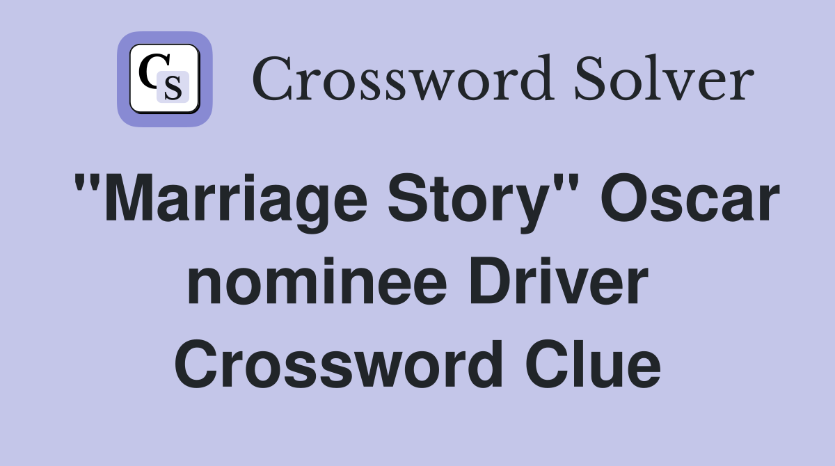 "Marriage Story" Oscar nominee Driver Crossword Clue