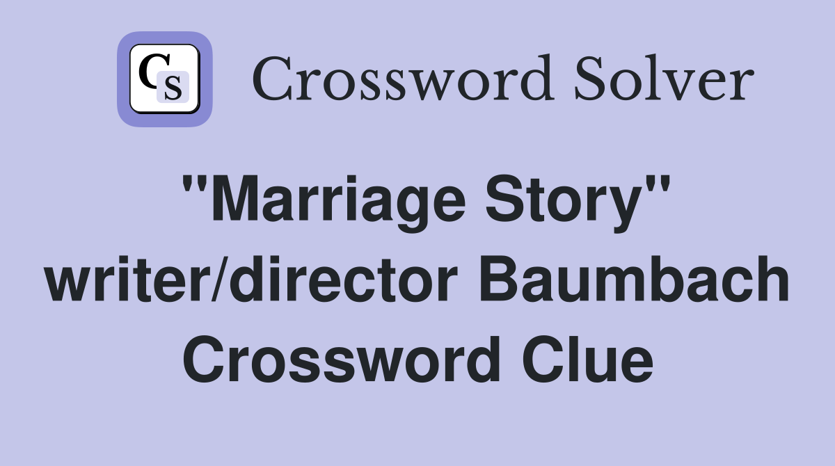 "Marriage Story" writer/director Baumbach Crossword Clue