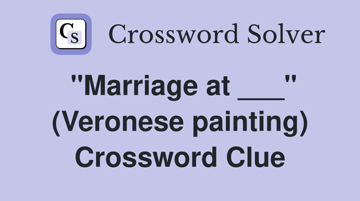 "Marriage at ___" (Veronese painting) Crossword Clue