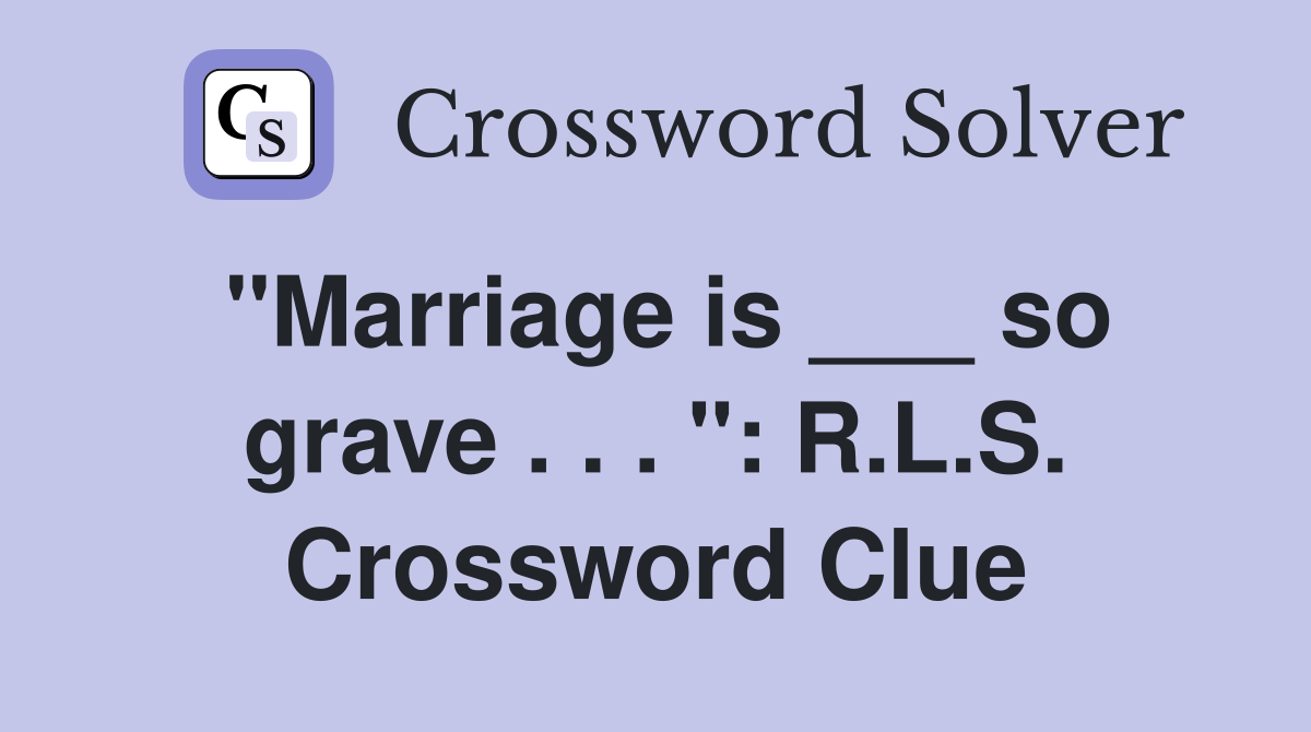 "Marriage is ___ so grave . . . ": R.L.S. Crossword Clue