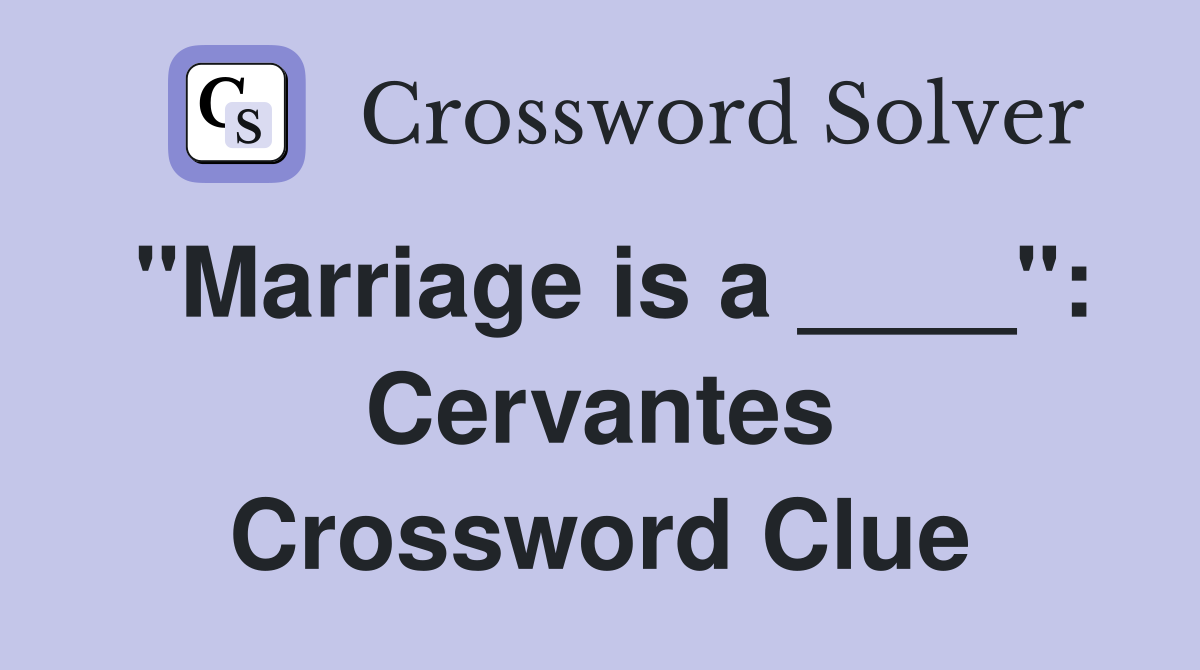 "Marriage is a ____": Cervantes Crossword Clue