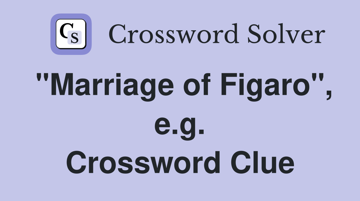 "Marriage of Figaro", e.g. Crossword Clue