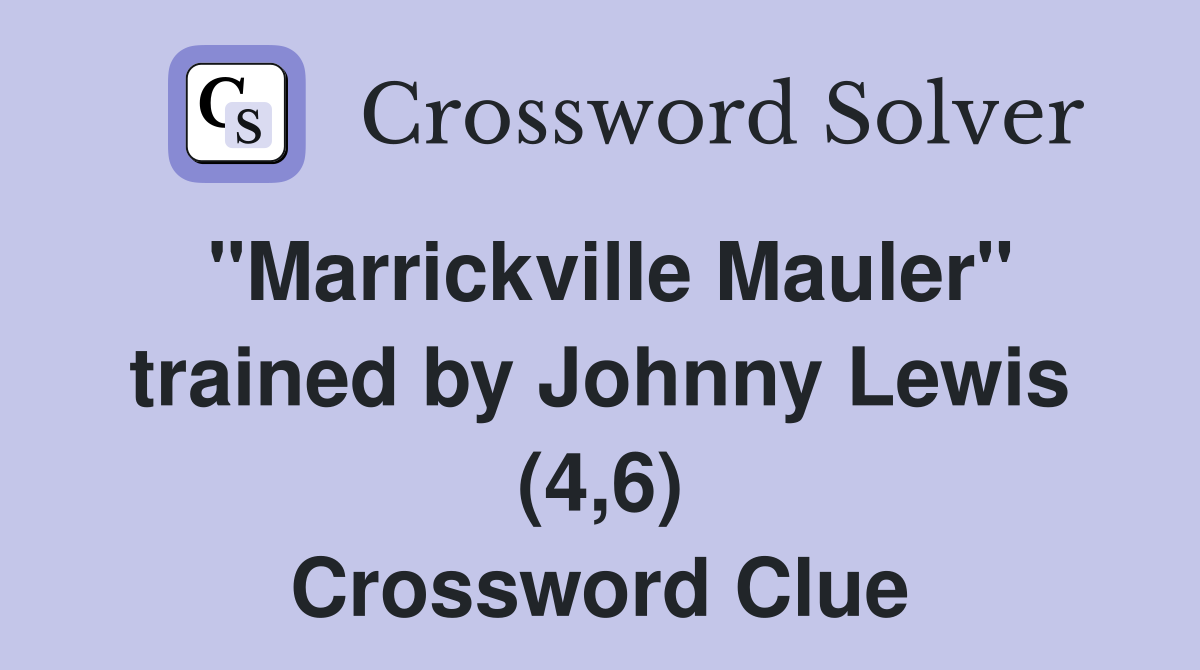 "Marrickville Mauler" trained by Johnny Lewis (4,6) Crossword Clue