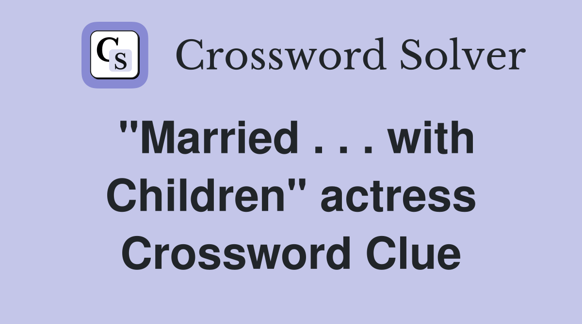 "Married . . . with Children" actress Crossword Clue