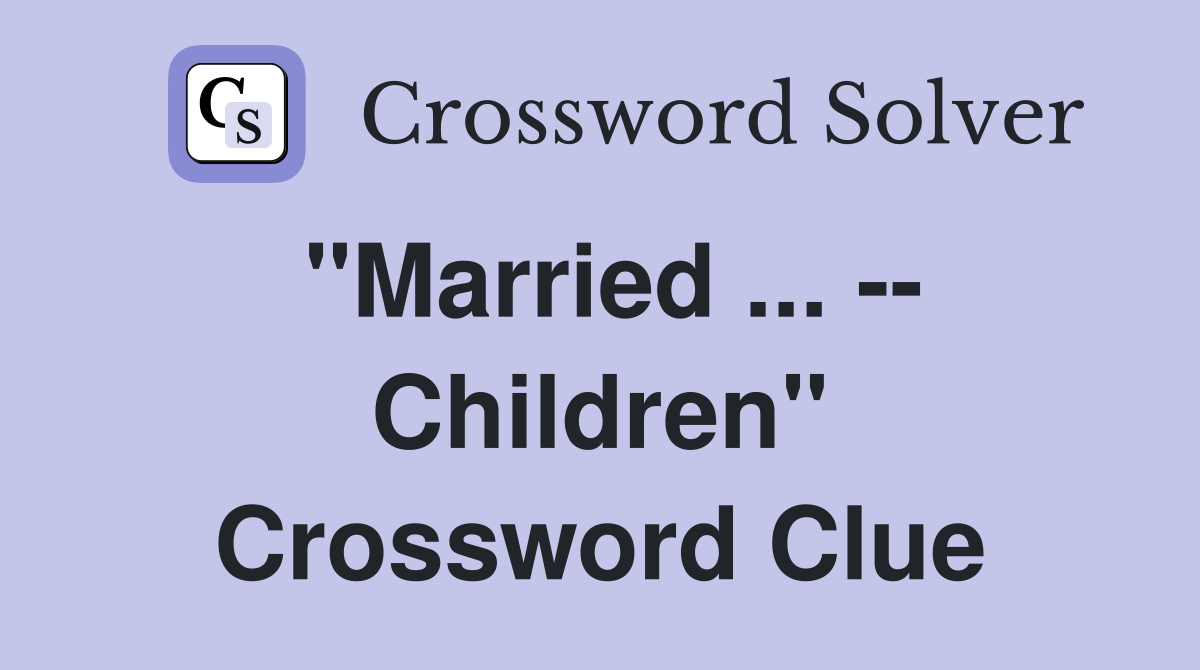 "Married ... -- Children" Crossword Clue