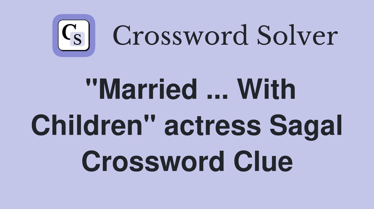 "Married ... With Children" actress Sagal Crossword Clue