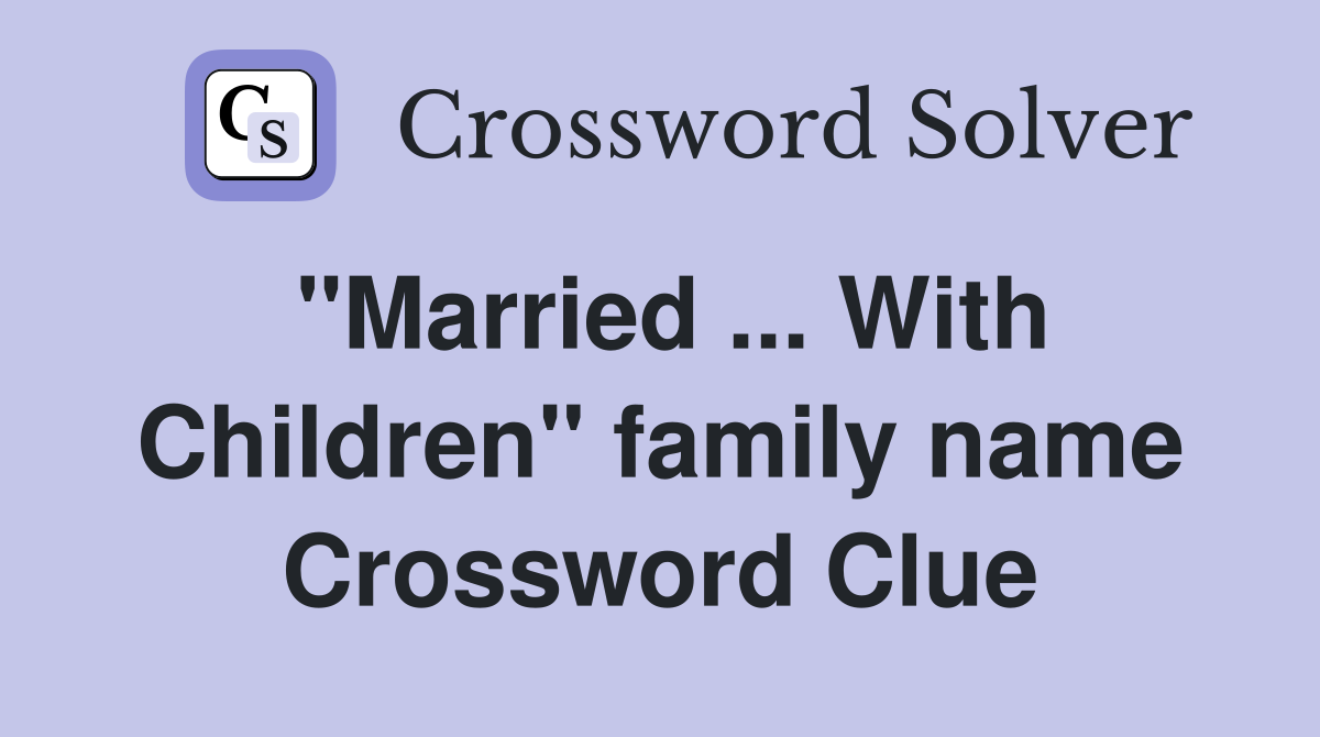 "Married ... With Children" family name Crossword Clue