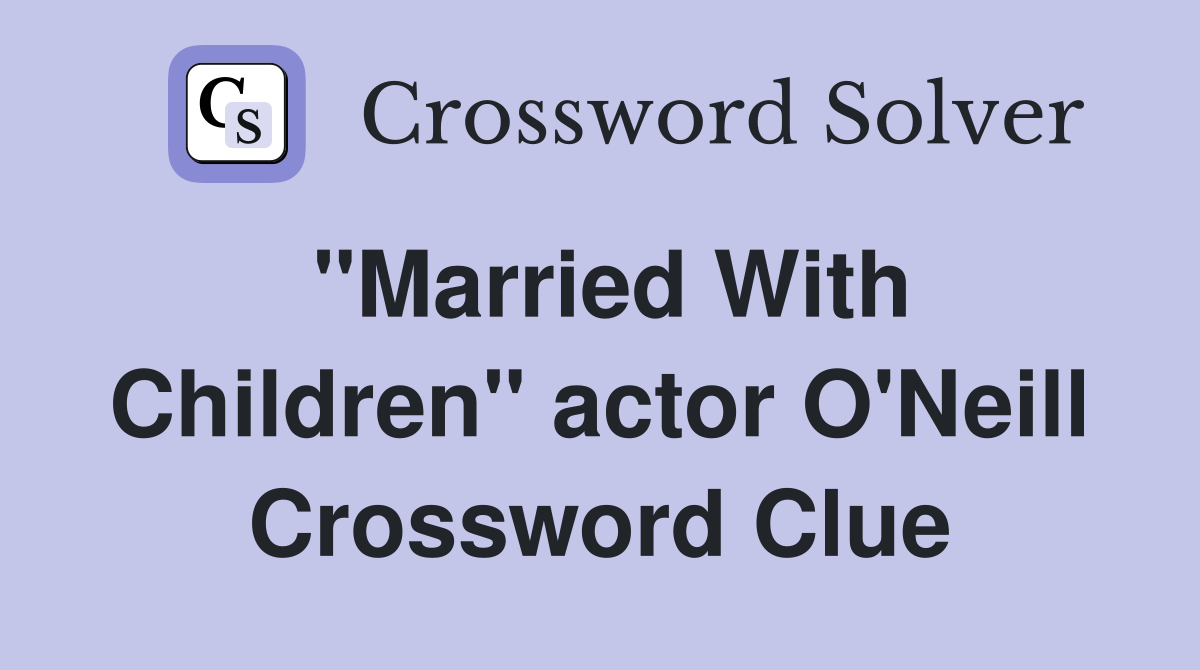 "Married With Children" actor O'Neill Crossword Clue
