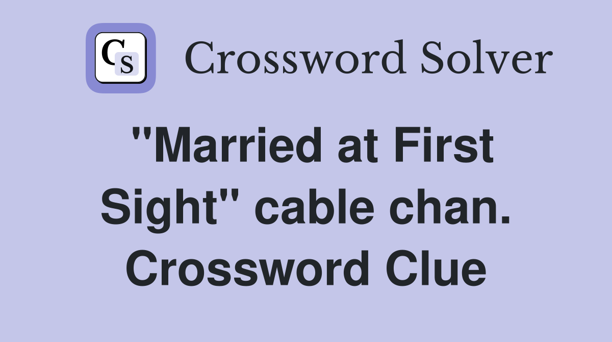 "Married at First Sight" cable chan. Crossword Clue