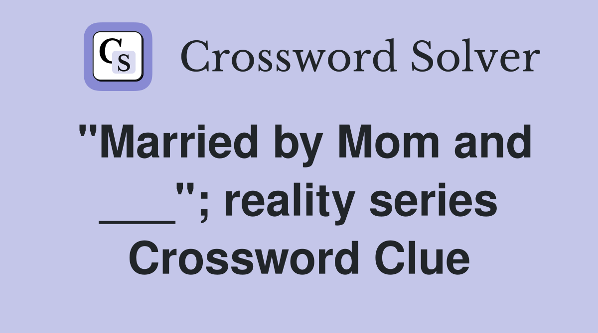 "Married by Mom and ___"; reality series Crossword Clue