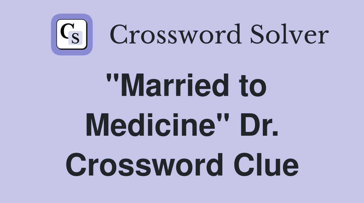 "Married to Medicine" Dr. Crossword Clue