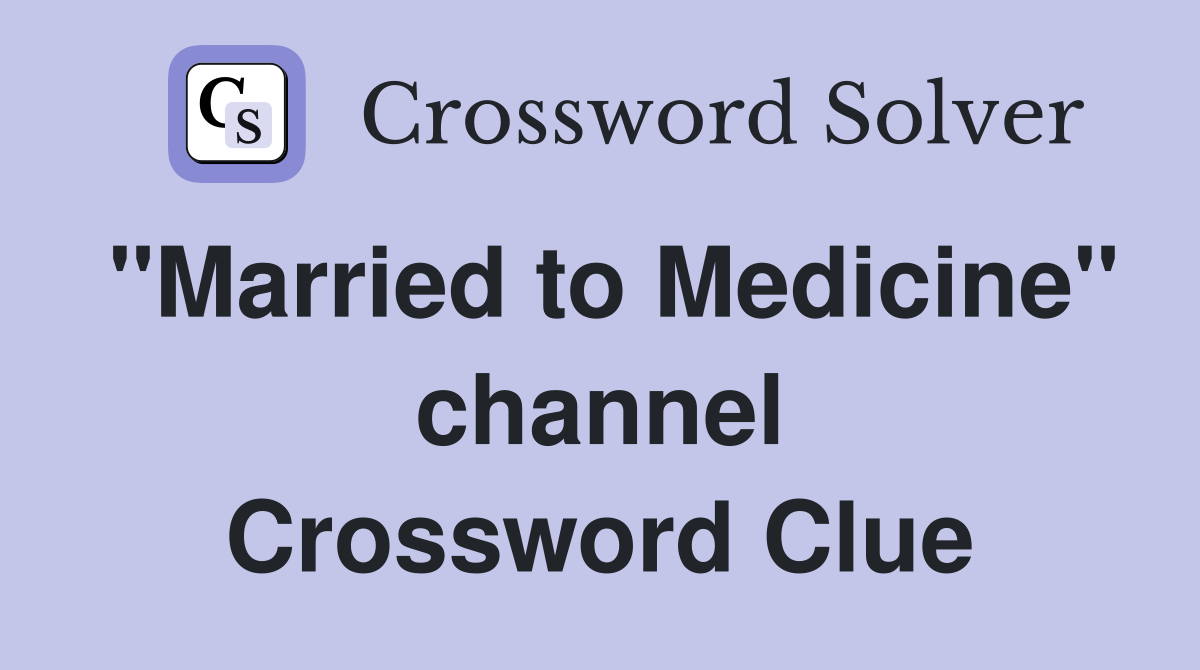 "Married to Medicine" channel Crossword Clue
