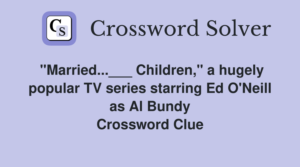 "Married...___ Children," a hugely popular TV series starring Ed O'Neill as Al Bundy Crossword Clue