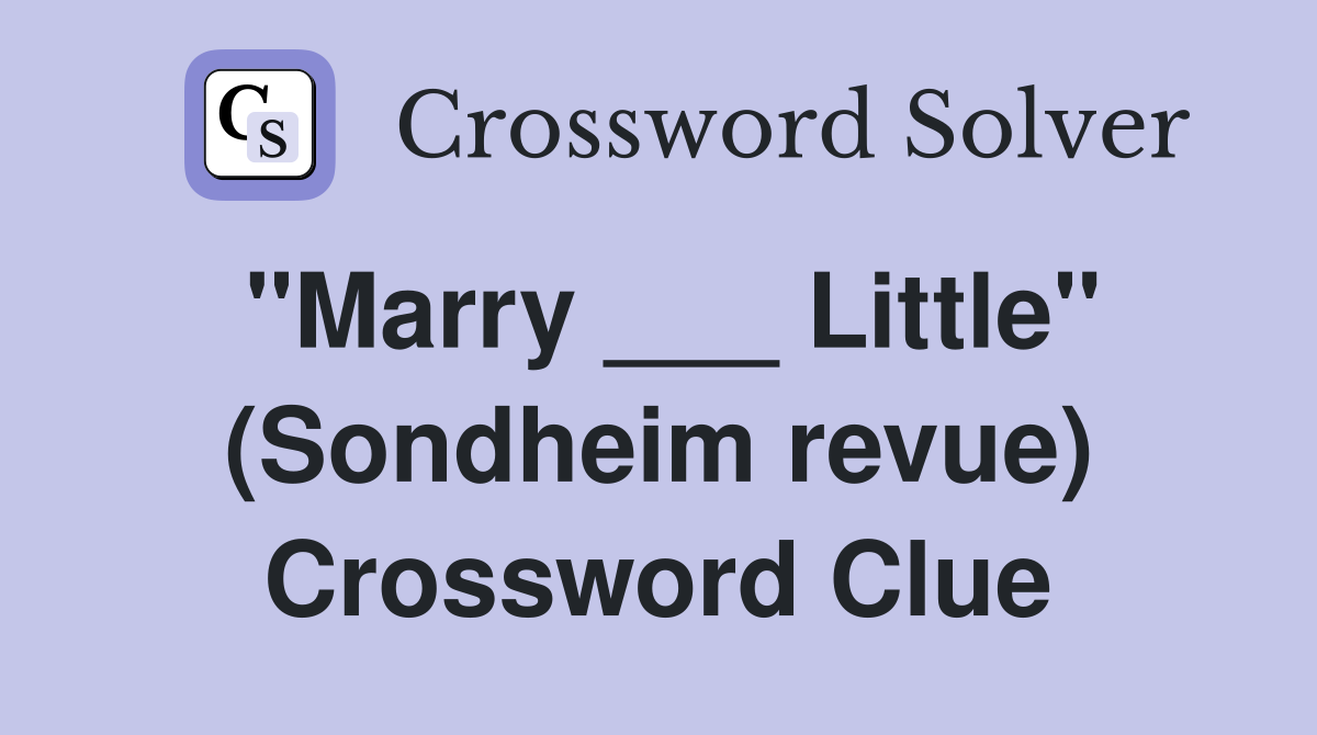 "Marry ___ Little" (Sondheim revue) Crossword Clue