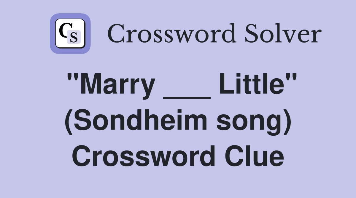 "Marry ___ Little" (Sondheim song) Crossword Clue