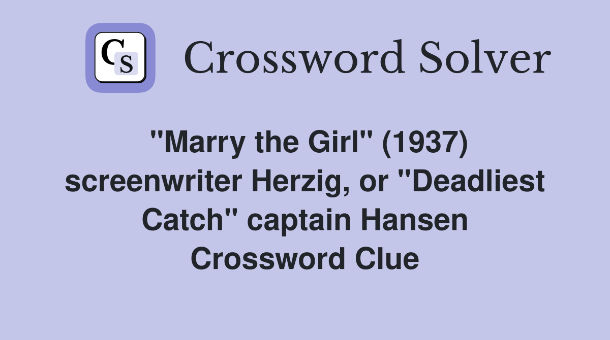"Marry the Girl" (1937) screenwriter Herzig, or "Deadliest Catch" captain Hansen Crossword Clue