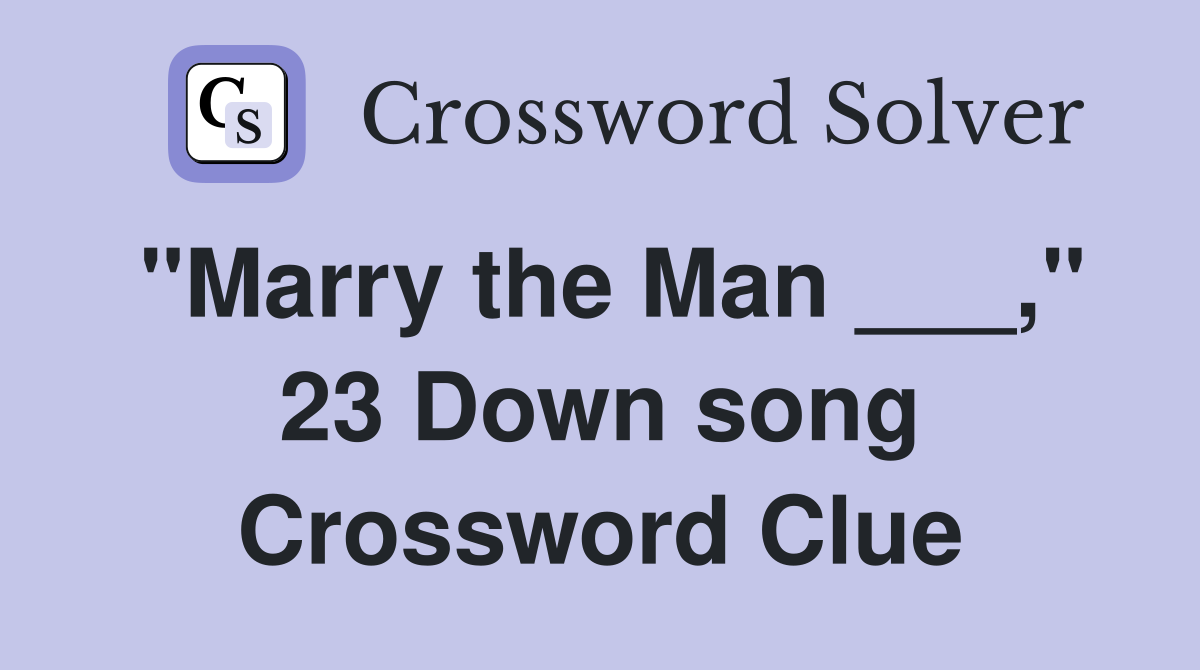 "Marry the Man ___," 23 Down song Crossword Clue