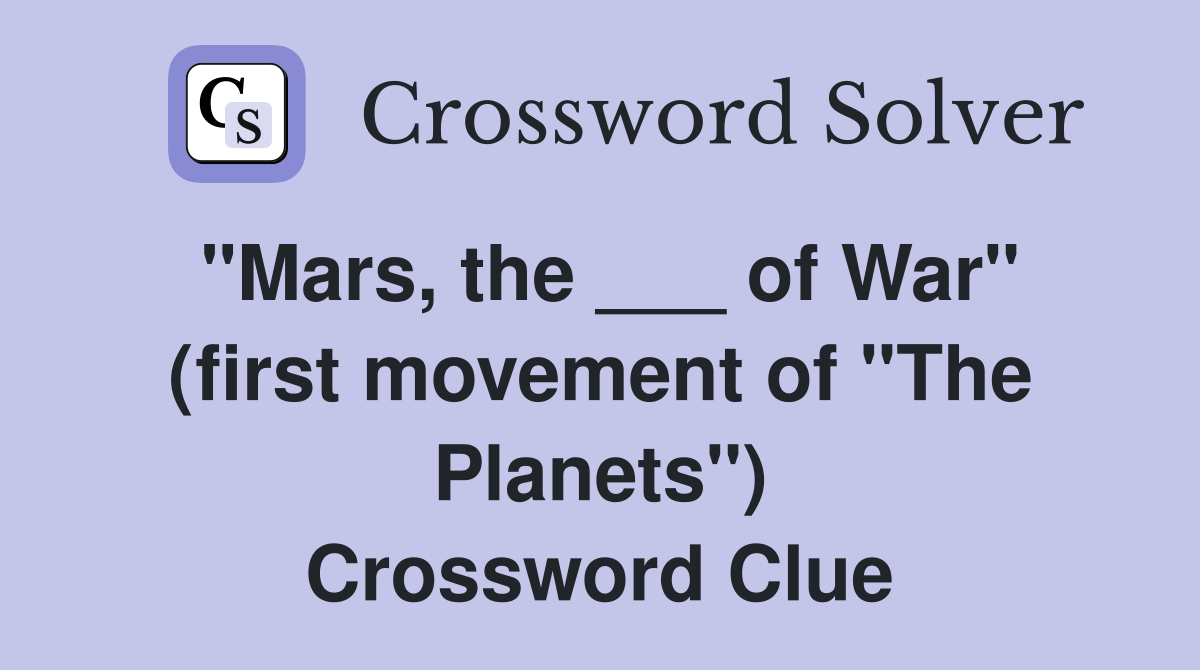 "Mars, the ___ of War" (first movement of "The Planets") Crossword Clue