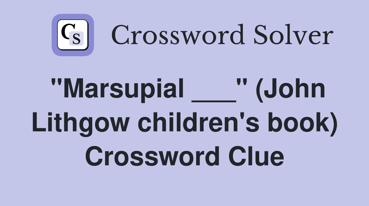 "Marsupial ___" (John Lithgow children's book) Crossword Clue