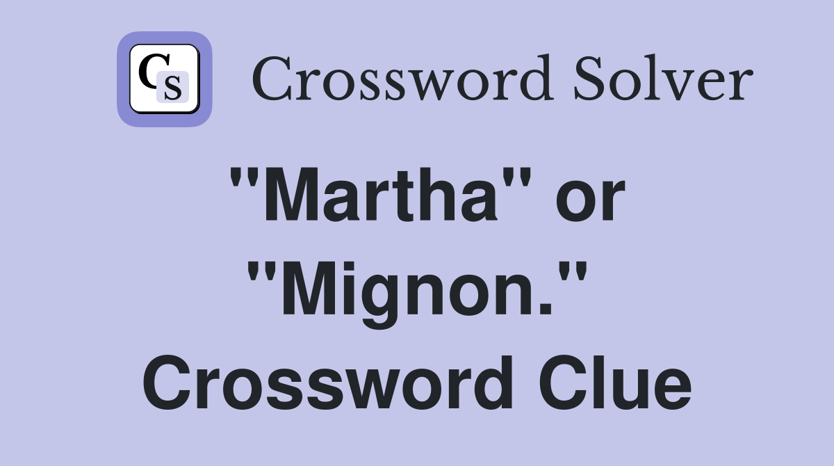 "Martha" or "Mignon." Crossword Clue