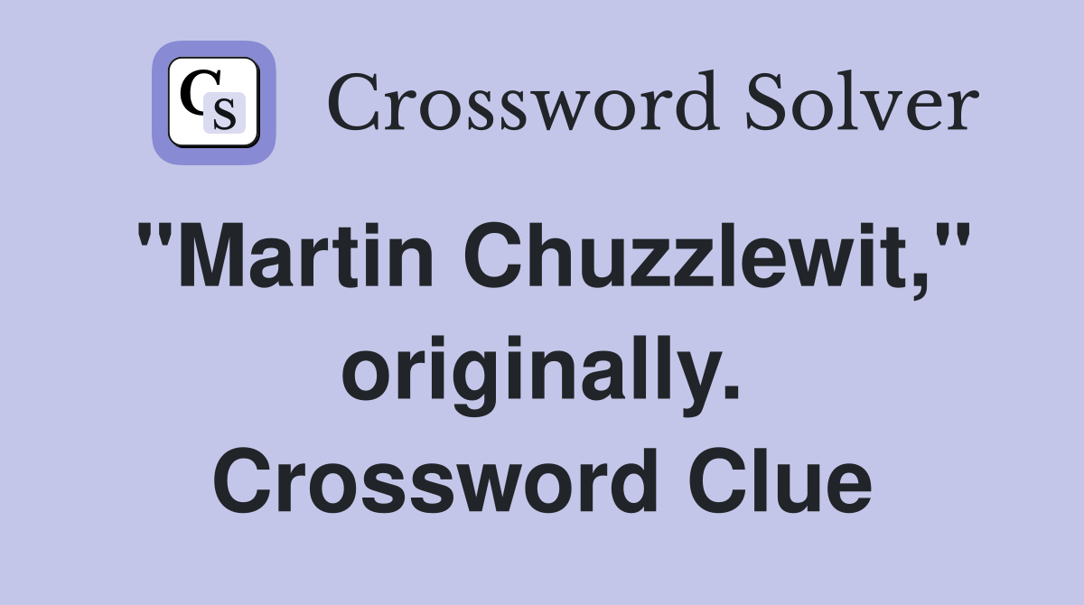 "Martin Chuzzlewit," originally. Crossword Clue