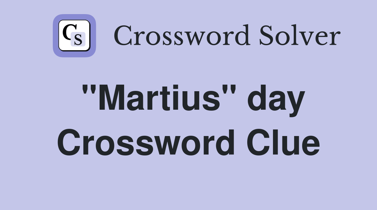 "Martius" day Crossword Clue