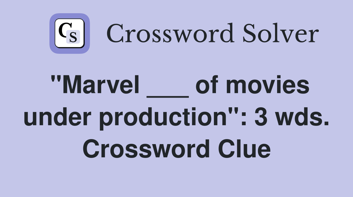 "Marvel ___ of movies under production": 3 wds. Crossword Clue