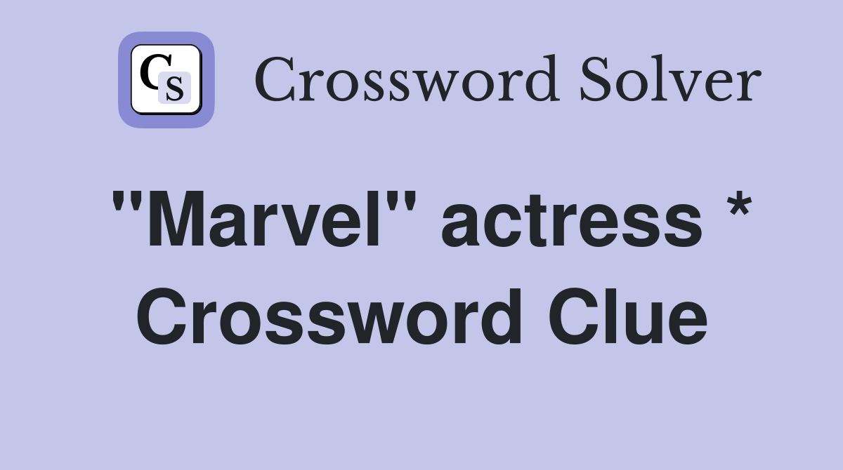 "Marvel" actress * Crossword Clue