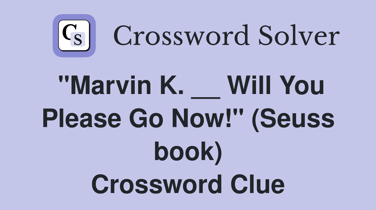 "Marvin K. __ Will You Please Go Now!" (Seuss book) Crossword Clue