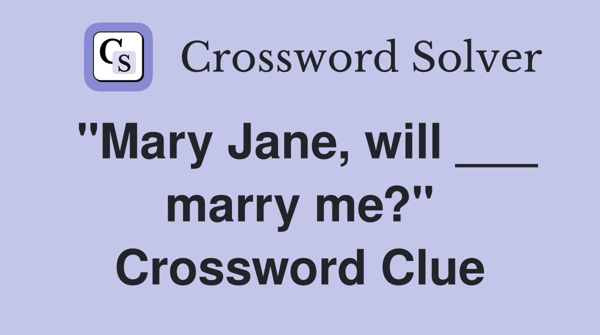 "Mary Jane, will ___ marry me?" Crossword Clue