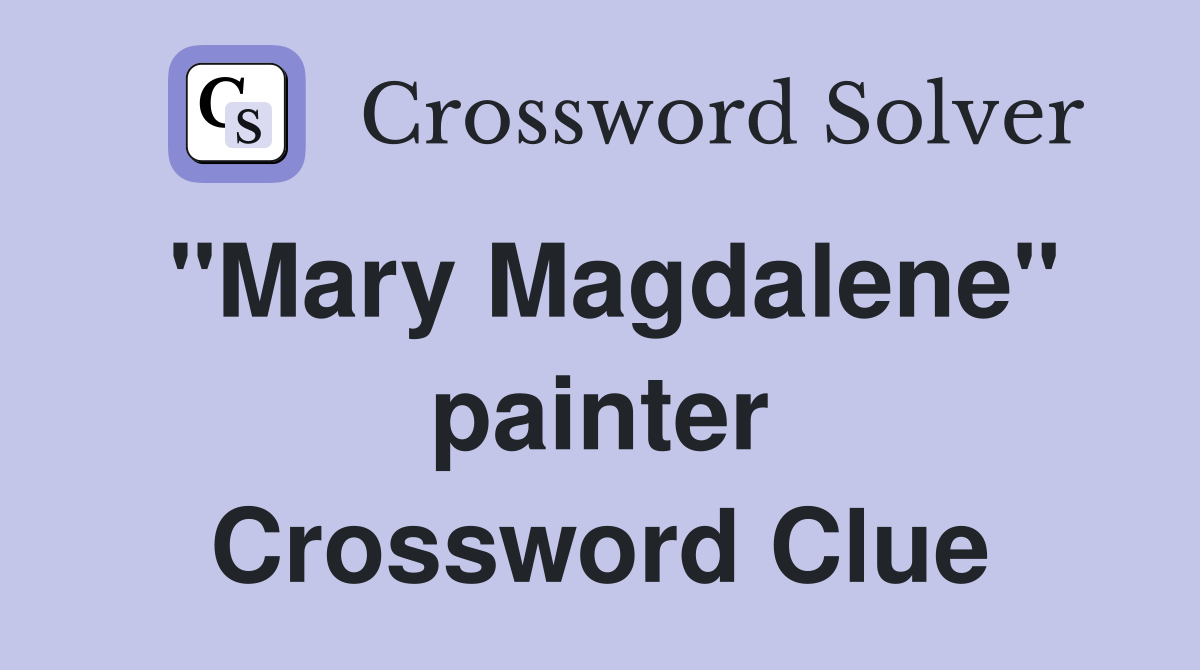 "Mary Magdalene" painter Crossword Clue