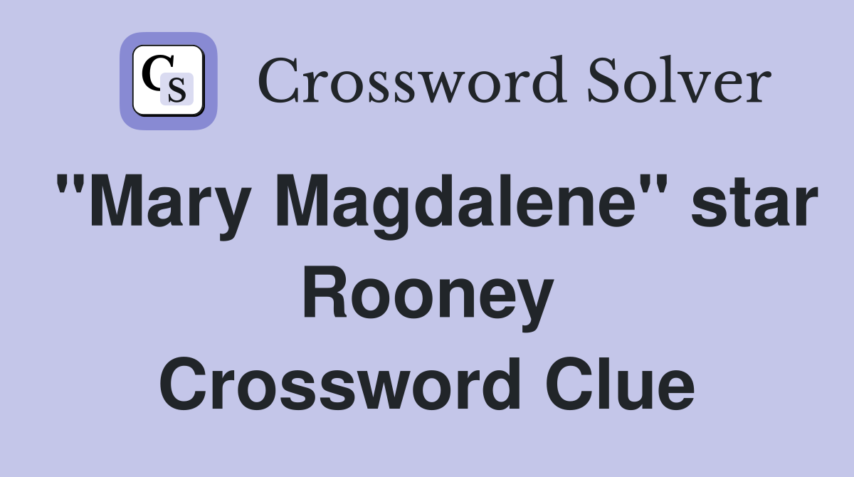 "Mary Magdalene" star Rooney Crossword Clue