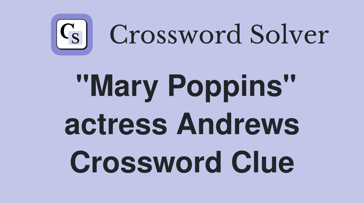 "Mary Poppins" actress Andrews Crossword Clue
