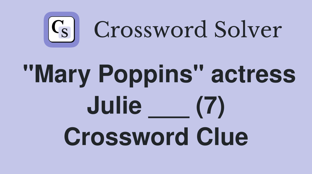 "Mary Poppins" actress Julie ___ (7) Crossword Clue