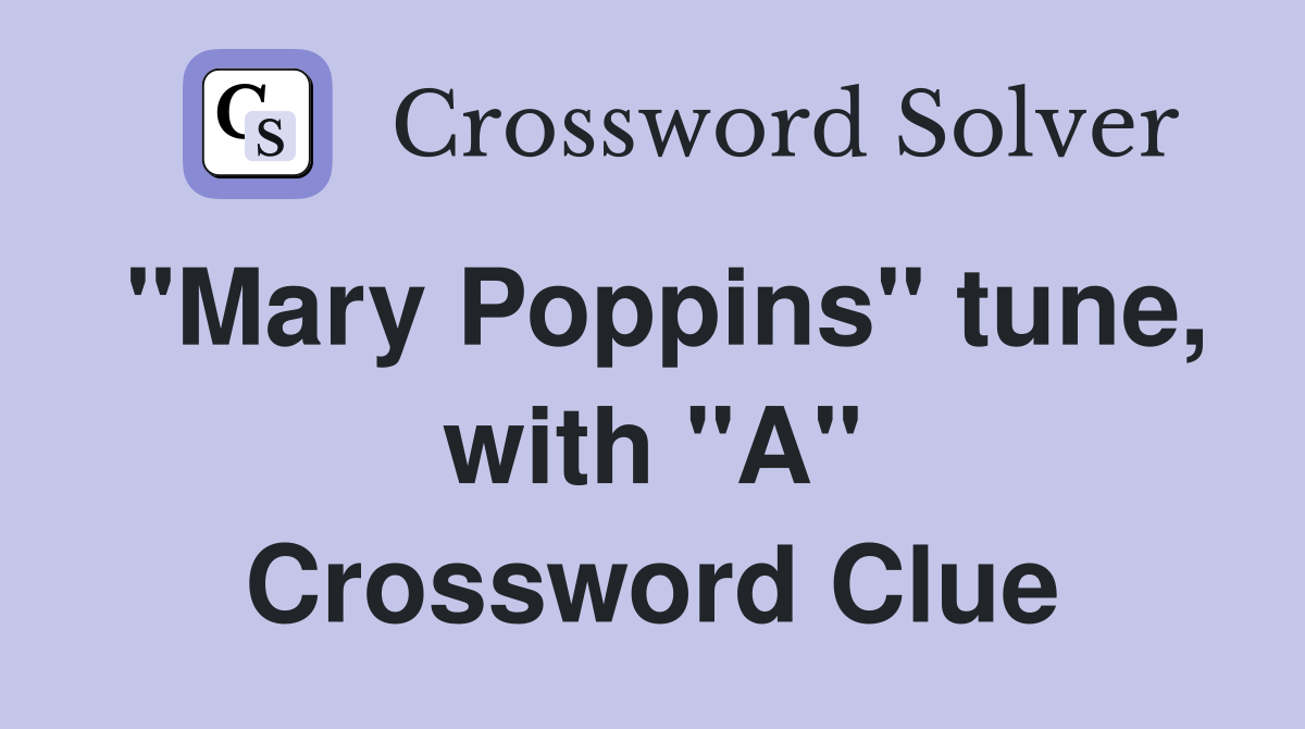 "Mary Poppins" tune, with "A" Crossword Clue
